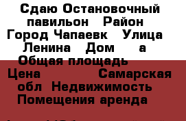 Сдаю Остановочный павильон › Район ­ Город Чапаевк › Улица ­ Ленина › Дом ­ 90а › Общая площадь ­ 10 › Цена ­ 25 000 - Самарская обл. Недвижимость » Помещения аренда   